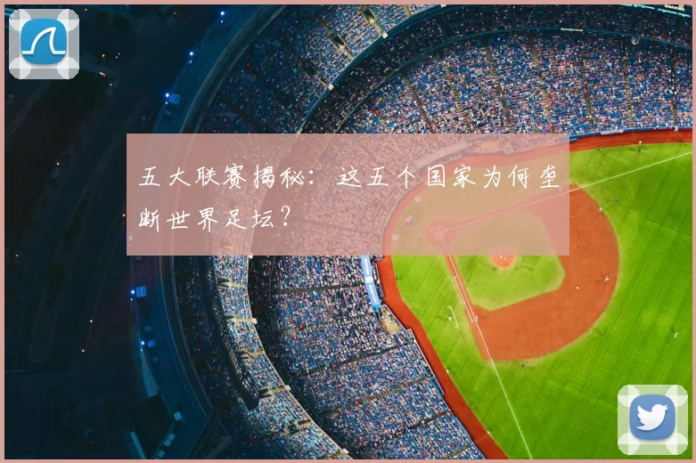 五大联赛揭秘:这五个国家为何垄断世界足坛?