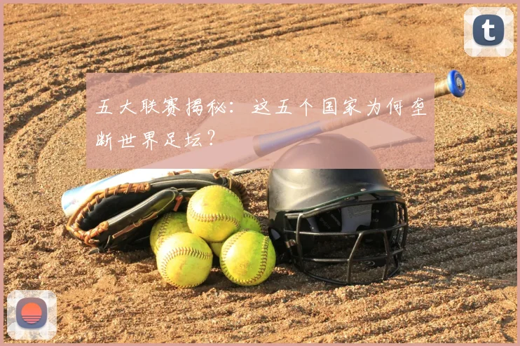 五大联赛揭秘：这五个国家为何垄断世界足坛？